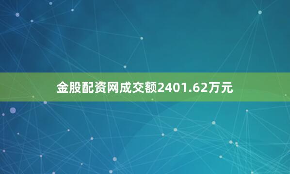 金股配资网成交额2401.62万元