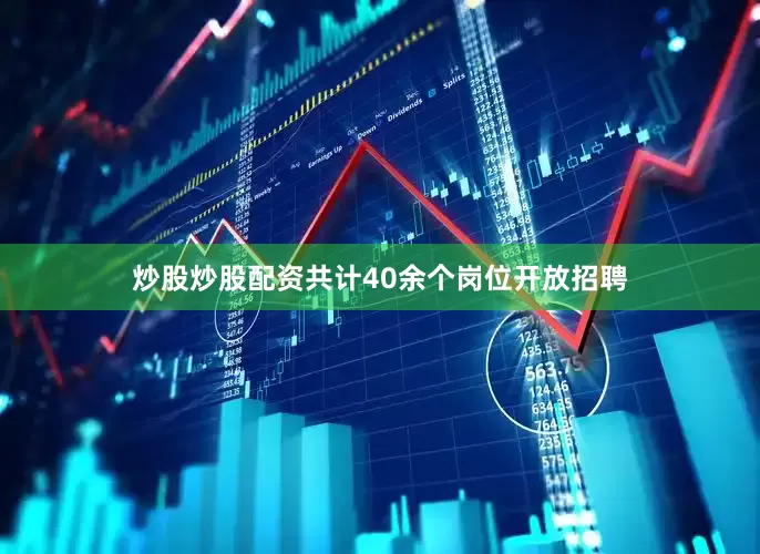 炒股炒股配资共计40余个岗位开放招聘