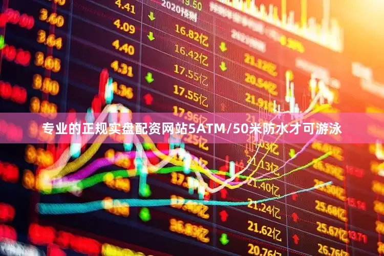 专业的正规实盘配资网站5ATM/50米防水才可游泳